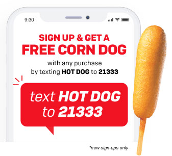 Sign Up & Get a FREE Corn Dog with any purchase by texting HOT DOG to 21333
