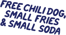 Free Chili Dog, Small Fries & Small Soda
