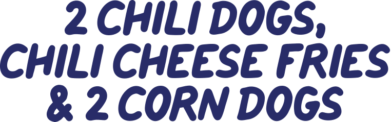 2 Chili Dogs, Chili Cheese Fries & 2 Corn Dogs